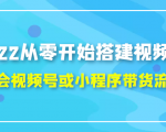 2022从零开始搭建视频号,学会视频号或小程序带货流程（价值599元）-第一资源库
