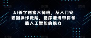 AI美学创富大师班,从入门安装到操作进阶,循序渐进带你领略人工智能的魅力-第一资源库