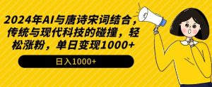 2024年AI与唐诗宋词结合，传统与现代科技的碰撞，轻松涨粉，单日变现1000+【揭秘】-第一资源库