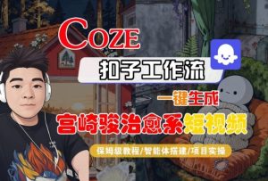 Coze扣子智能体工作流一键生成“宫崎骏治愈系“短视频,全流程保姆级教学-第一资源库