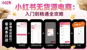 小红书无货源电商，入门到精通，开店+选品+笔记+剪辑+赛道+内容-第一资源库
