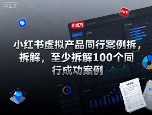 小红书虚拟产品同行案例拆解,至少拆解100个同行成功案例-第一资源库