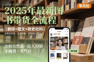 2025年最新图书带货全流程，剧综+图文+政史社科，全程自然流，达人分销，不囤货，无售后-第一资源库