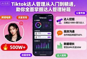 Tiktok达人管理从入门到精通，助你全面掌握达人管理秘籍-第一资源库