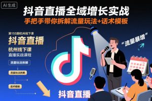 抖音直播全域增长实战第155期杭州线下课,手把手带你拆解流量玩法+话术模板-第一资源库