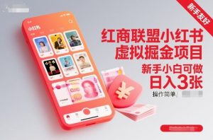 红商联盟小红书虚拟掘金项目,新手小白可做,操作简单,日入3张-第一资源库