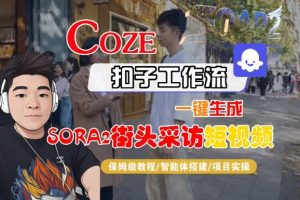 Coze扣子智能体工作流一键生成“SORA2街头采访“短视频，全流程保姆级教学-第一资源库