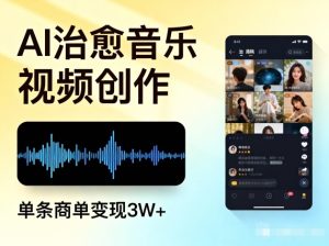 AI做治愈音乐视频,多平台投稿,单条商单变现3W+-第一资源库