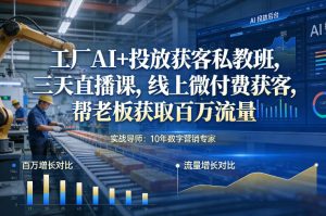 工厂AI+投放获客私教班,三天直播课,线上微付费获客,帮老板获取百万流量-第一资源库