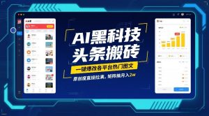 AI黑科技头条搬砖,一键爆改各平台热门图文,原创度直接拉满,矩阵搞月入2W【揭秘】-第一资源库