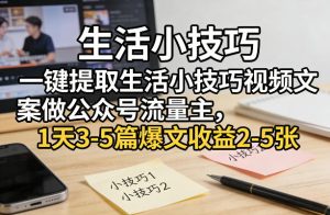 一键提取生活小技巧视频文案做公众号流量主，1天3-5篇爆文收益2-5张-第一资源库