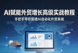 AI赋能外贸增长高级实战教程，手把手带你搭建AI自动化外贸系统-第一资源库