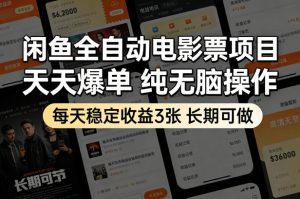闲鱼全自动电影票项目，天天爆单，纯无脑操作，每天稳定收益3张，长期可做【揭秘】-第一资源库