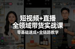 短视频+直播全领域带货实战课，零基础速成+全链路教学-第一资源库