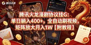 腾讯火龙漫剧协议挂G：单日躺入400+，全自动刷视频，矩阵放大月入1W【附教程】【揭秘】-第一资源库