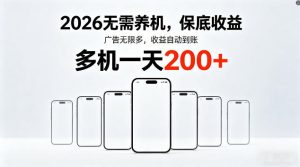 2026最新平台,无需养机,保底收益,无限广告,多机批量操作,一天轻松200+【揭秘】-第一资源库