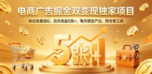 电商广告掘金双变现独家项目,协议批量挂G,当天收益5张+,每天稳定产出,附全套工具【揭秘】-第一资源库