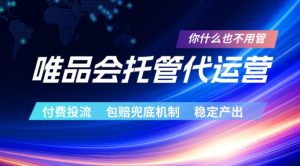 唯品会托管代运营,付费投流玩法,包赔兜底机制,稳定产出【揭秘】-第一资源库