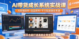 AI带货成长系统实战课,AI剪辑创作+选品研判+千川投放融会贯通,新手也能打造高转化带货账号(更新2026年)-第一资源库