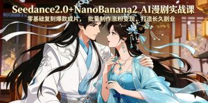 Seedance2.0+NanoBanana2 AI漫剧实战课，零基础复刻爆款成片涨粉变现，打造长久副业收益-第一资源库