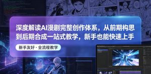 深度解读AI漫剧完整创作体系,从前期构思到后期合成一站式教学,新手也能快速上手-第一资源库