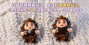 抖音短视频新玩法生活科普爆款玩法,6条作品涨粉3.7W,流量火爆起号快,小白直接上手操作,可撸创作者伙伴计划-第一资源库