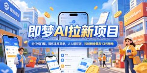 2026年即梦AI拉新项目最新玩法,无任何门槛,操作非常简单,人人都可做,拉新佣金最高13元每单-第一资源库
