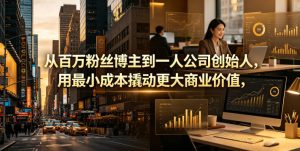 从百万粉丝博主到一人公司创始人，用最小成本撬动更大商业价值-第一资源库