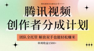 【腾讯视频创作者分成计划招募】团队全托管,解放双手也能賺米,单周收益1.5k+【揭秘】-第一资源库