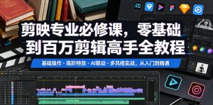 剪映专业必修课,零基础到百万剪辑高手全教程,基础操作・高阶特效・AI联动・多风格实战,从入门到精通-第一资源库