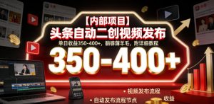 【内部项目】头条自动二创视频发布，单日收益350-400+，躺賺薅羊毛，附详细教程【揭秘】-第一资源库