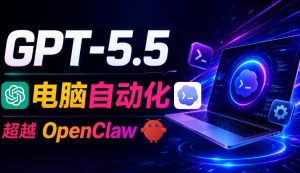 GPT-5.5+Codex全自动操控电脑和浏览器!彻底取代OpenClaw+Hermes Agent,实现高效率自动化工作-第一资源库