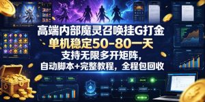 高端内部魔灵召唤挂G打金,单机稳定50-80一天,支持无限多开矩阵,自动脚本+完整教程,全程包回收【揭秘】-第一资源库