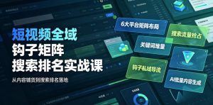 短视频全域钩子矩阵搜索排名实战课|6大平台矩阵布局、关键词堆量抢占搜索流量、钩子私域导流、AI批量内容生成-第一资源库
