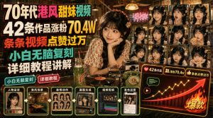 70年代港风甜妹视频,42条作品涨粉70.4W,条条视频点赞过万,小白无脑复刻,详细教程讲解-第一资源库