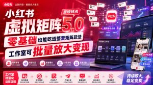 小红书虚拟矩阵5.0重磅技术,零基础也能吃透整套矩阵玩法,工作室可批量放大变现-第一资源库