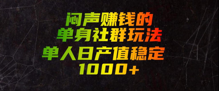 闷声賺钱的单身社群玩法，单人日产值稳定1000+【揭秘】-第一资源库