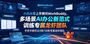 小白从零上手腾讯WorkBuddy,多场景AI办公新范式实战,手把手教你从0到1训练专属龙虾团队-第一资源库