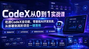 CodeX从0到1实战课,吃透CodeX全功能,零基础AI开发实战,从部署到高阶项目一键落地-第一资源库
