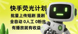 快手荧光计划全自动批量上传短剧漫剧，每天轻松几张【揭秘】-第一资源库