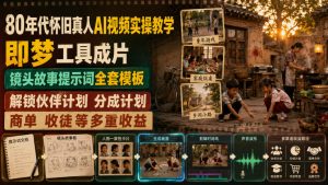 80年代怀旧真人AI视频实操教学,即梦工具成片、镜头故事提示词全套模板,解锁伙伴计划分成计划商单收徒等多重收益-第一资源库