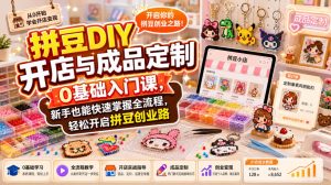 拼豆DIY开店与成品定制0基础入门课,新手也能快速掌握全流程,轻松开启拼豆创业路-第一资源库