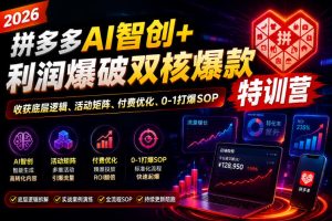 2026拼多多AI智创+利润爆破双核爆款特训营,收获底层逻辑、活动矩阵、付费优化、0-1打爆SOP(更新0810)-第一资源库