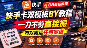快手卡双模板搬运教程,8月最新教程,一刀不剪直接搬,可以搬运任何赛道-第一资源库