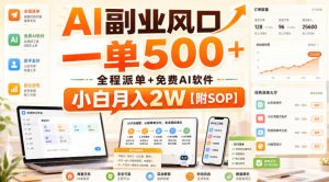 AI副业风口,一单500+,全程派单+免费AI软件,小白月入2W【附SOP】【揭秘】-第一资源库