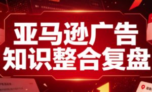 亚马逊广告知识整合复盘,适合从新手到成熟卖家的全阶段进阶-第一资源库