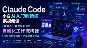 Claude Code小白从入门到精通系视频课,覆盖办公效率等场景的自动化工作流构建|内容自动化运营|产品设计与开发-第一资源库