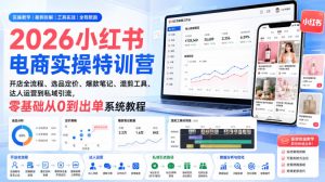 2026小红书电商实操特训营|开店全流程、选品定价、爆款笔记、混剪工具、达人运营到私域引流,零基础从0到出单系统教程-第一资源库