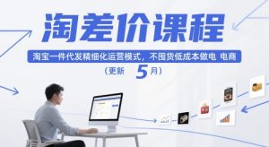 淘差价课程,淘宝一件代发精细化运营模式,不囤货低成本做电商(更新26年7月)-第一资源库