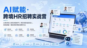 AI赋能·跨境HR招聘实战营，从需求到入职的关键环节，帮你告别盲目招人，系统掌握一套拿来即用的招聘方法-第一资源库